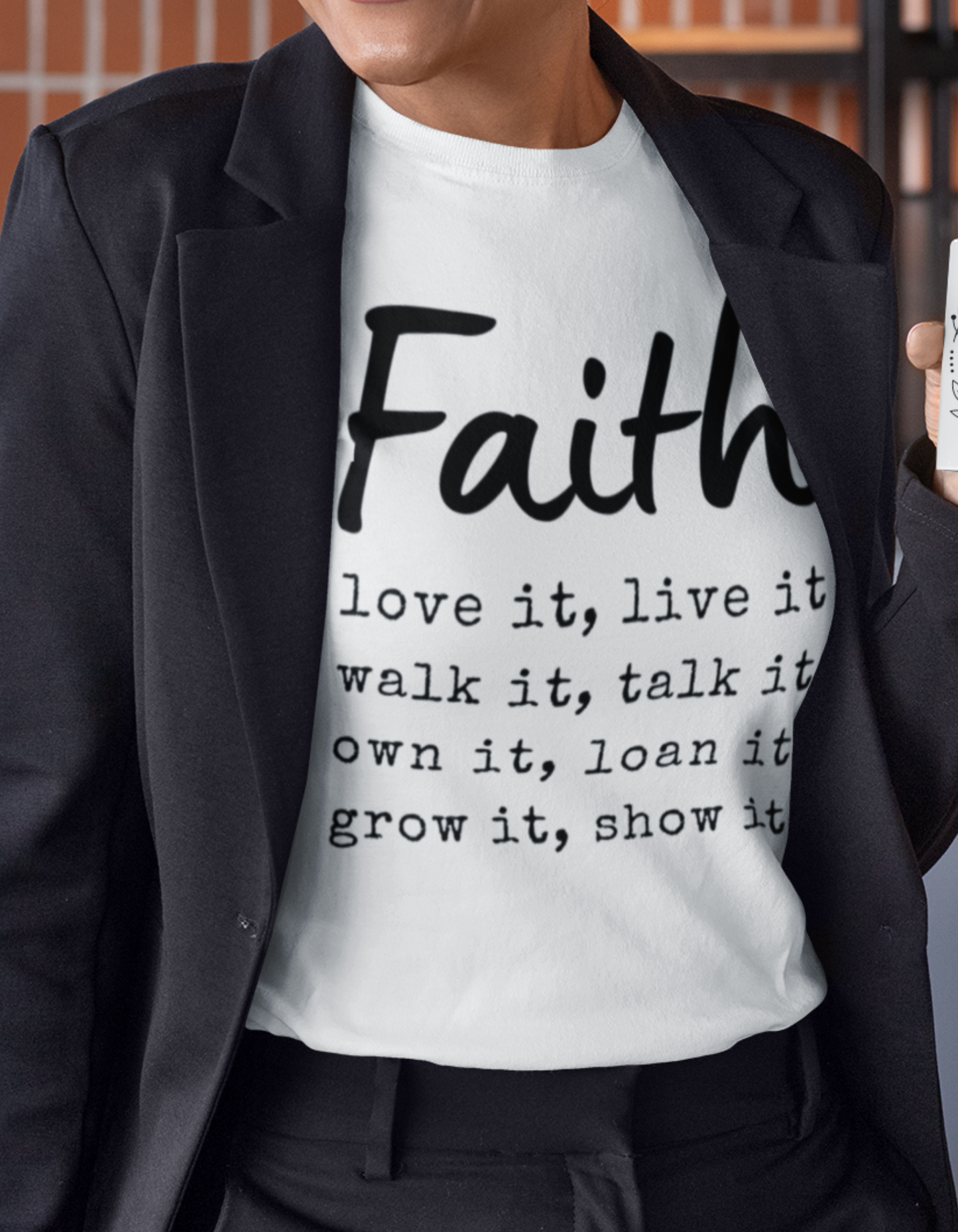 Faith Love It, Live It, Walk It, Talk It, Own It, Loan It, Grow It, Show It