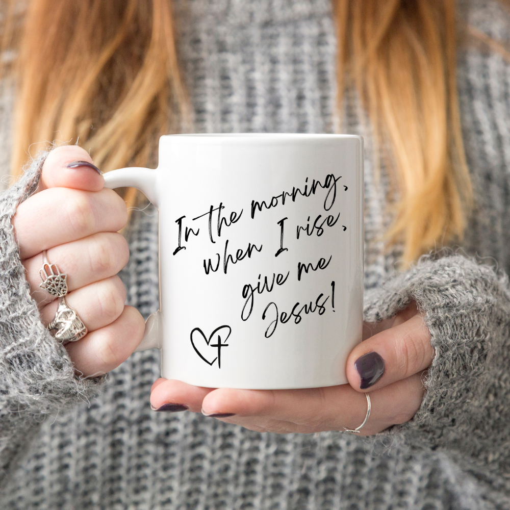 In The Morning, When I Rise, Give Me Jesus | White glossy mug