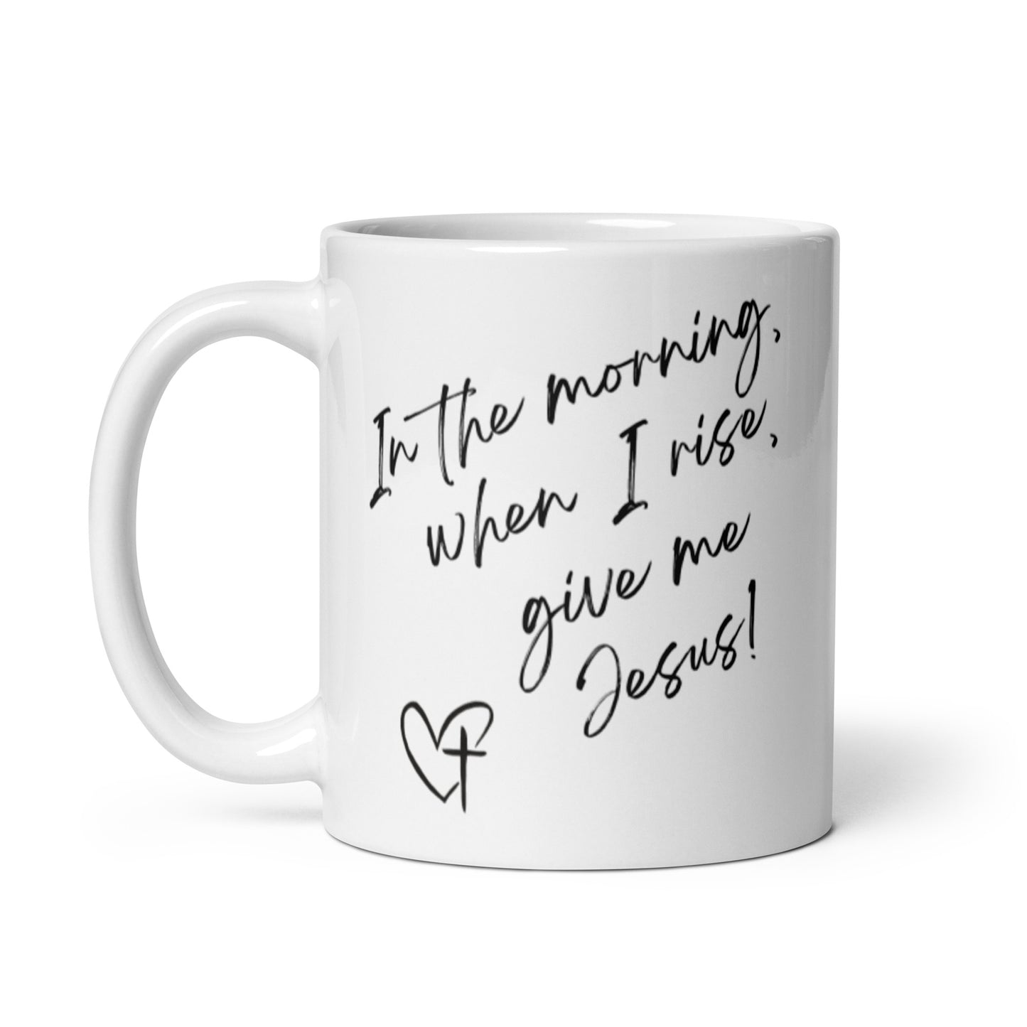 In The Morning, When I Rise, Give Me Jesus | White glossy mug