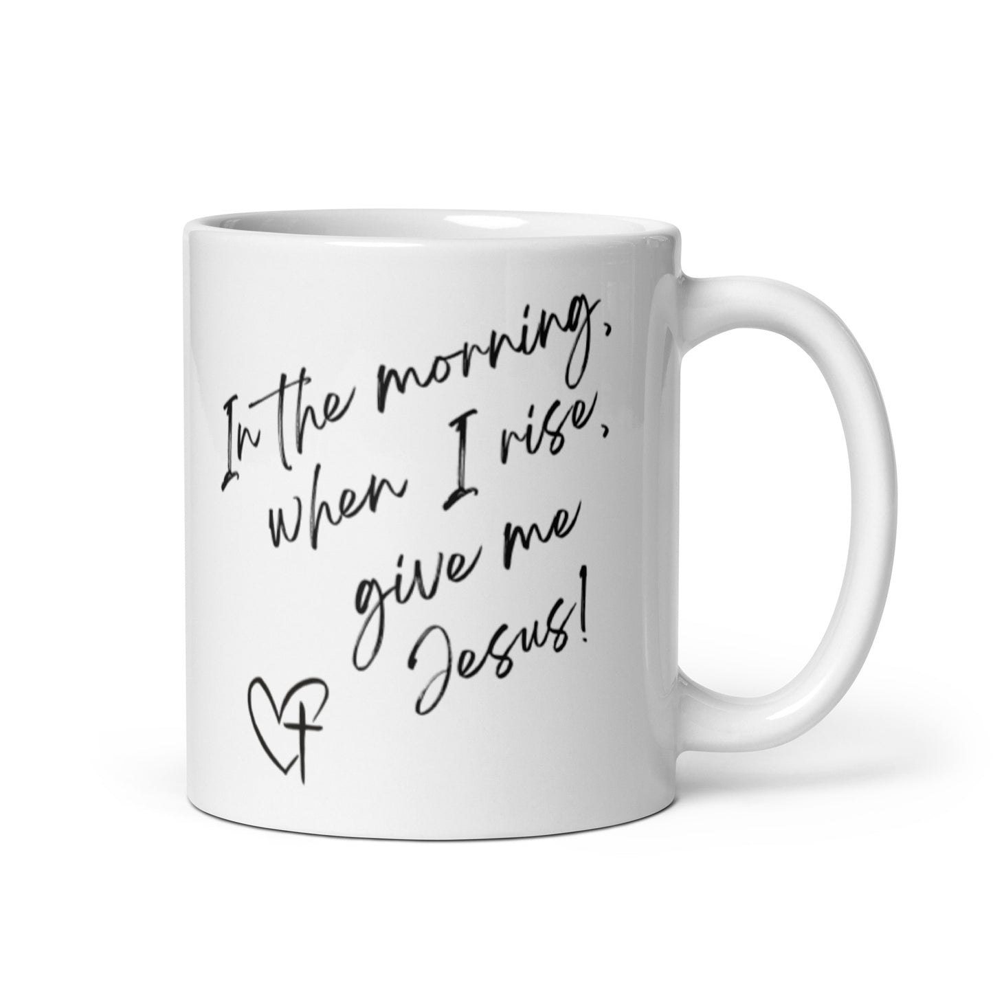 In The Morning, When I Rise, Give Me Jesus | White glossy mug