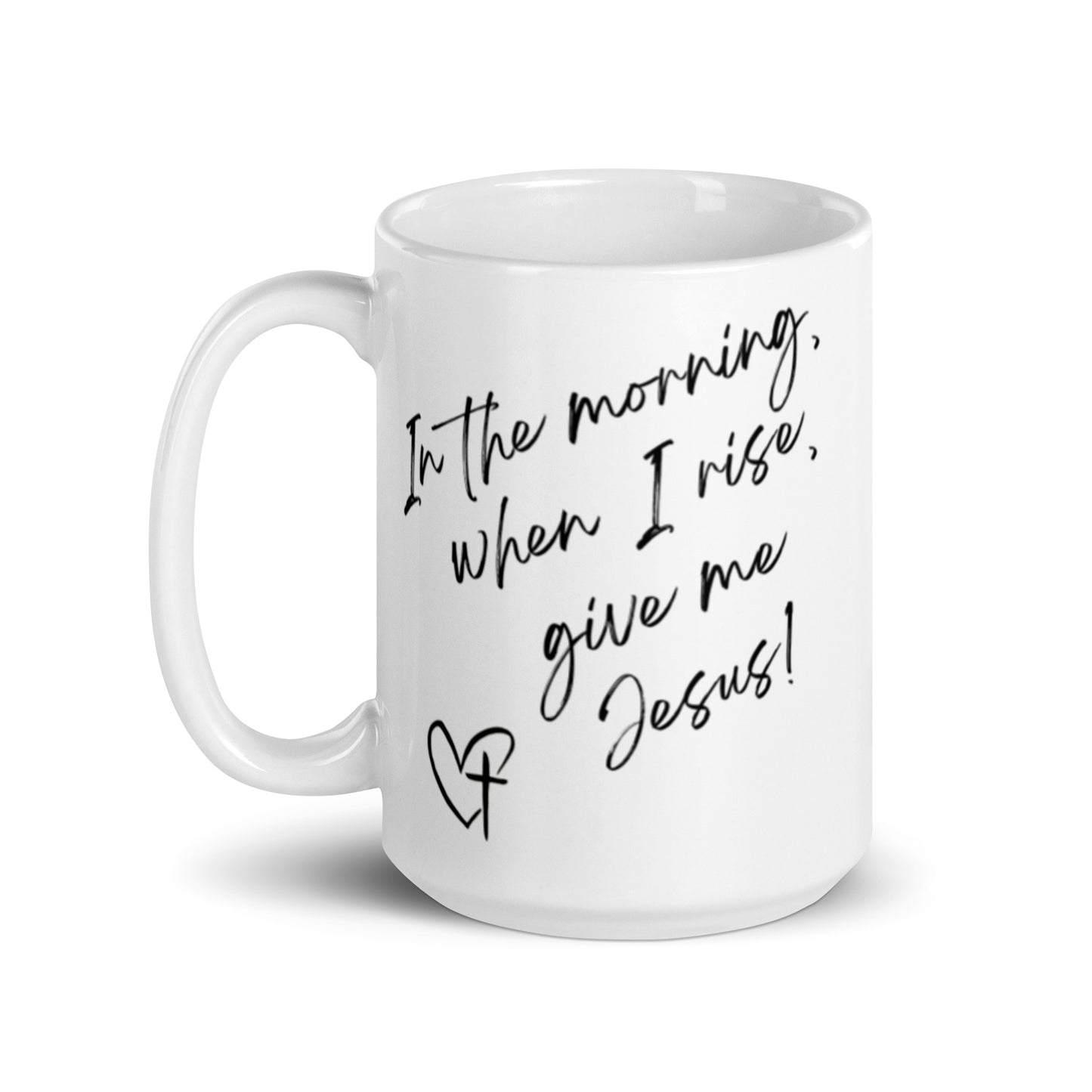 In The Morning, When I Rise, Give Me Jesus | White glossy mug